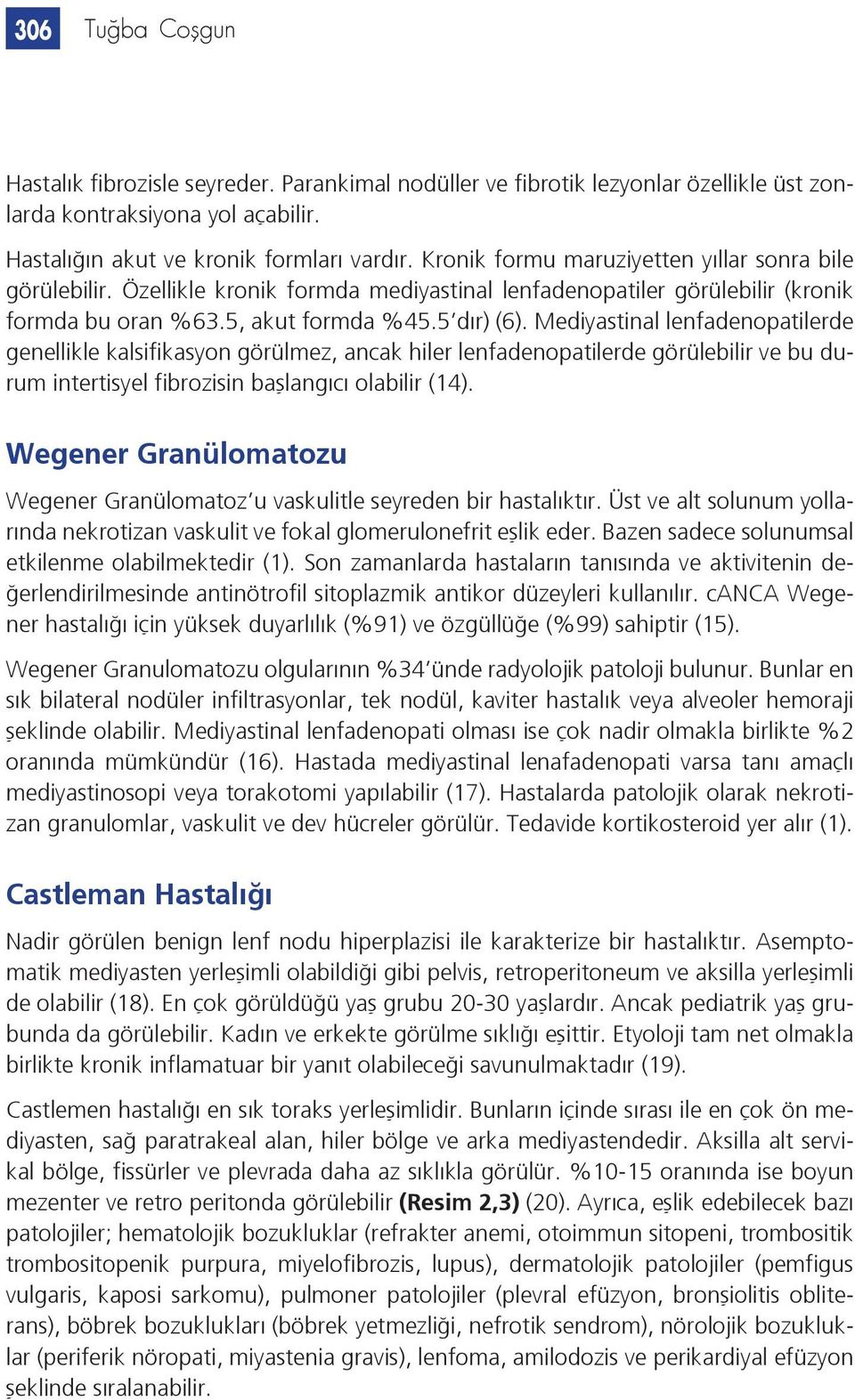 Mediyastinal lenfadenopatilerde genellikle kalsifikasyon görülmez, ancak hiler lenfadenopatilerde görülebilir ve bu durum intertisyel fibrozisin başlangıcı olabilir (14).