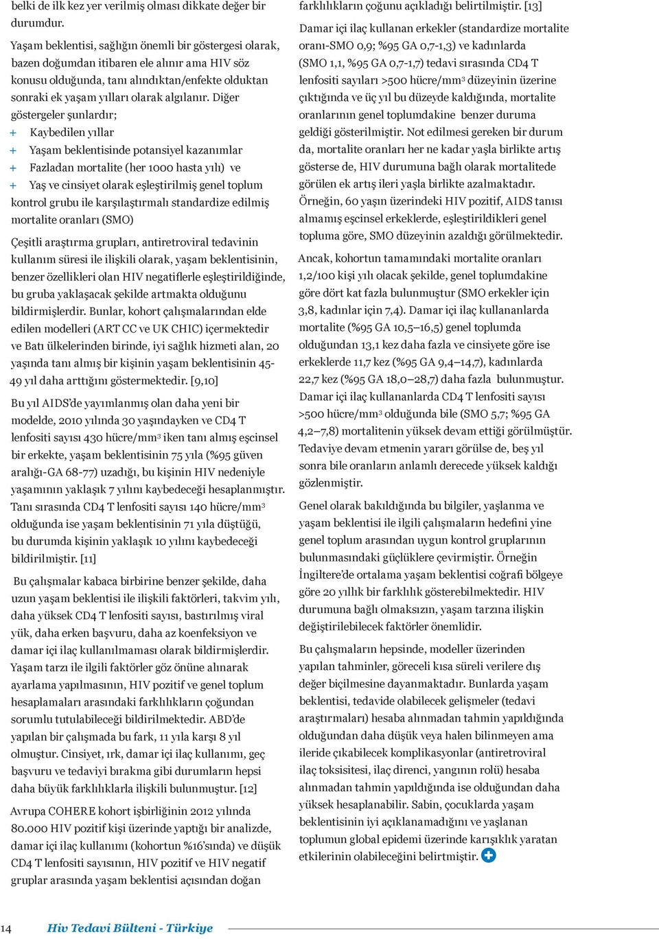 Diğer göstergeler şunlardır; + + Kaybedilen yıllar + + Yaşam beklentisinde potansiyel kazanımlar + + Fazladan mortalite (her 1000 hasta yılı) ve + + Yaş ve cinsiyet olarak eşleştirilmiş genel toplum