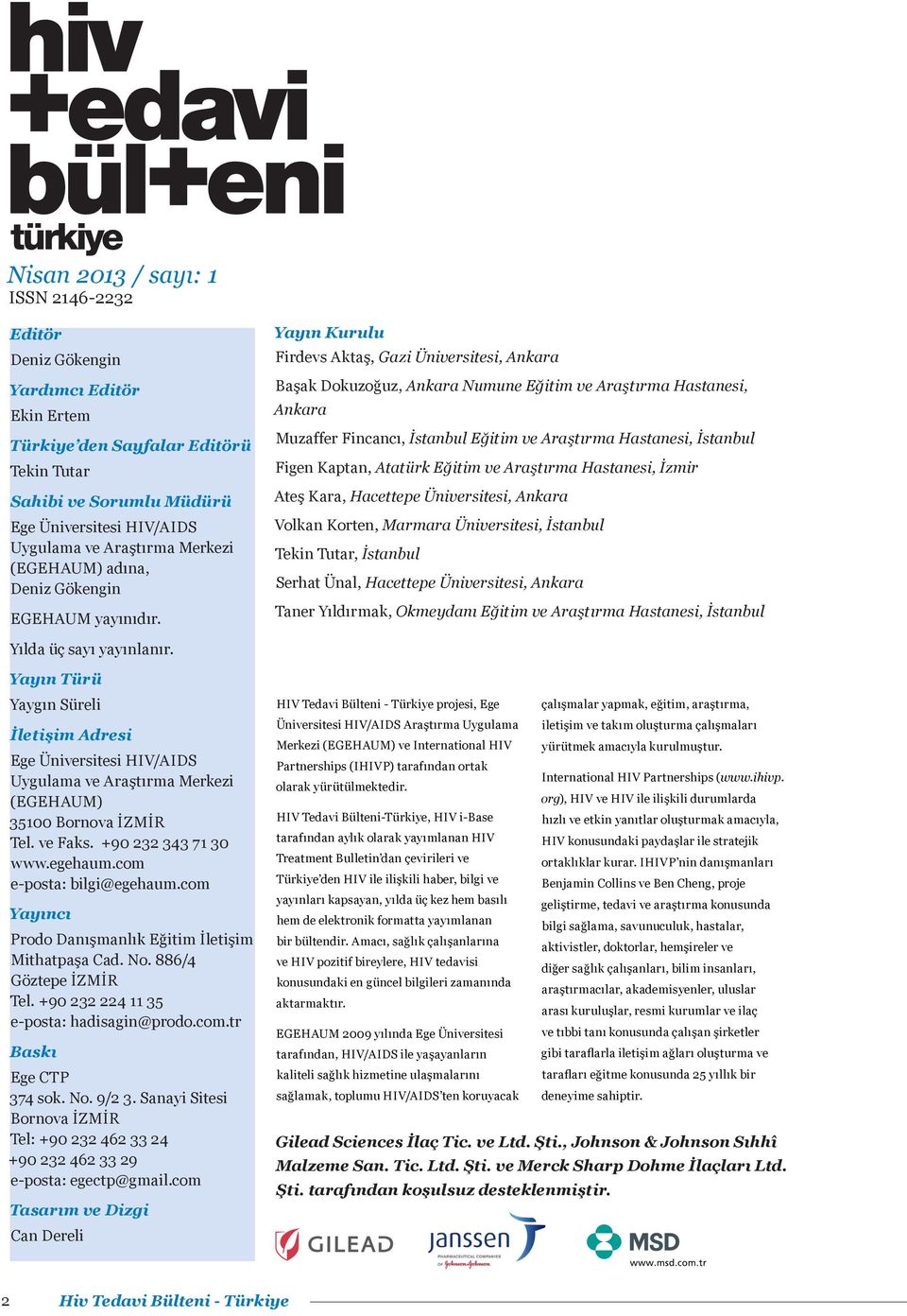 Yayın Kurulu Firdevs Aktaş, Gazi Üniversitesi, Ankara Başak Dokuzoğuz, Ankara Numune Eğitim ve Araştırma Hastanesi, Ankara Muzaffer Fincancı, İstanbul Eğitim ve Araştırma Hastanesi, İstanbul Figen