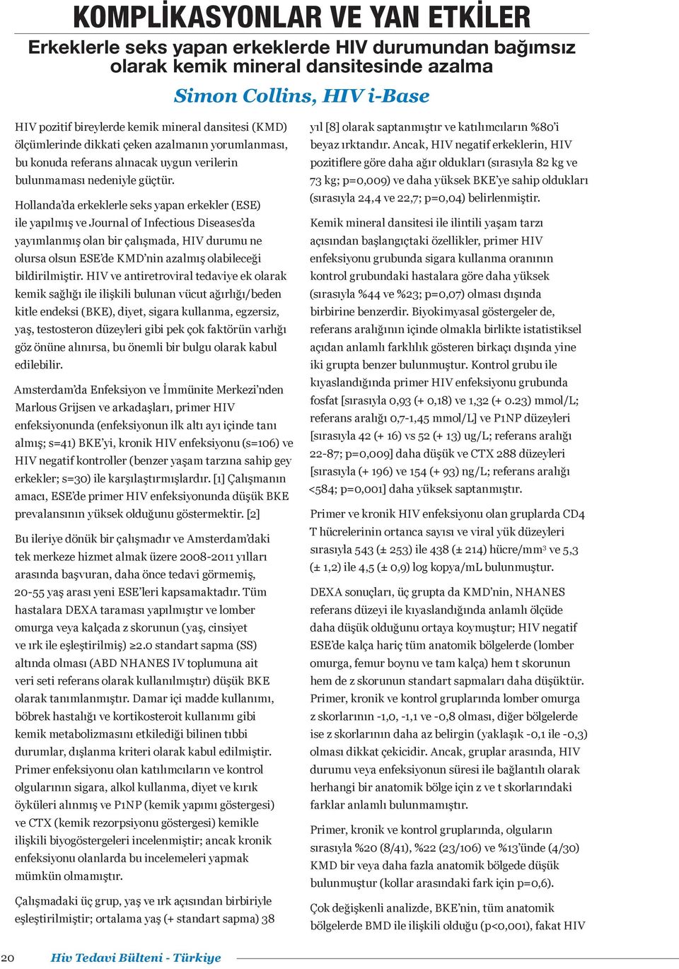 Hollanda da erkeklerle seks yapan erkekler (ESE) ile yapılmış ve Journal of Infectious Diseases da yayımlanmış olan bir çalışmada, HIV durumu ne olursa olsun ESE de KMD nin azalmış olabileceği