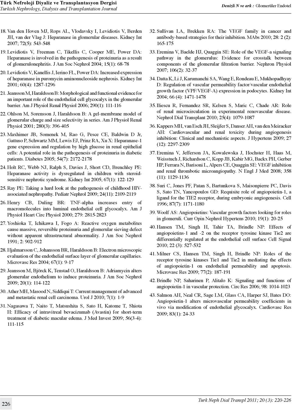 Levidiotis V, Kanellis J, Ierino FL, Power DA: Increased expression of heparanase in puromycin aminonucleoside nephrosis. Kidney Int 2001; 60(4): 1287-1296 21.