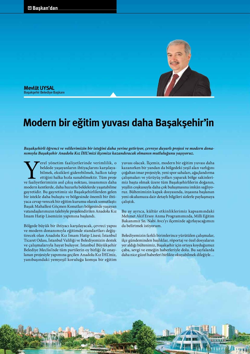 Yerel yönetim faaliyetlerinde verimlilik, o beldede yaşayanların ihtiyaçlarını karşılayabilmek, eksikleri giderebilmek, halkın talep ettiğini halka hızla sunabilmektir.