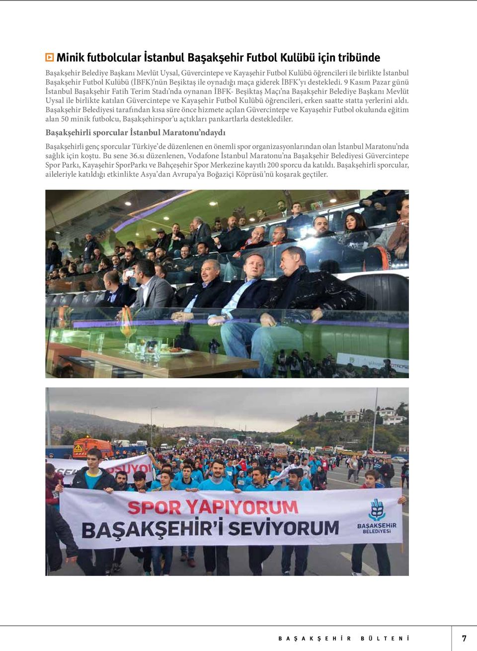 9 Kasım Pazar günü İstanbul Başakşehir Fatih Terim Stadı nda oynanan İBFK- Beşiktaş Maçı na Başakşehir Belediye Başkanı Mevlüt Uysal ile birlikte katılan Güvercintepe ve Kayaşehir Futbol Kulübü