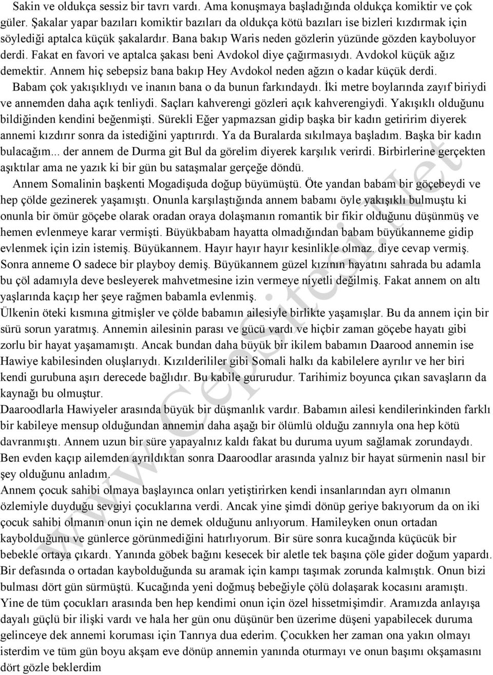 Fakat en favori ve aptalca şakası beni Avdokol diye çağırmasıydı. Avdokol küçük ağız demektir. Annem hiç sebepsiz bana bakıp Hey Avdokol neden ağzın o kadar küçük derdi.