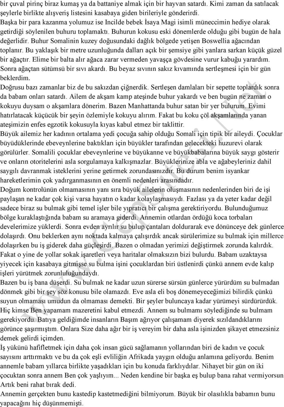 Buhur Somalinin kuzey doğusundaki dağlık bölgede yetişen Boswellia ağacından toplanır. Bu yaklaşık bir metre uzunluğunda dalları açık bir şemsiye gibi yanlara sarkan küçük güzel bir ağaçtır.