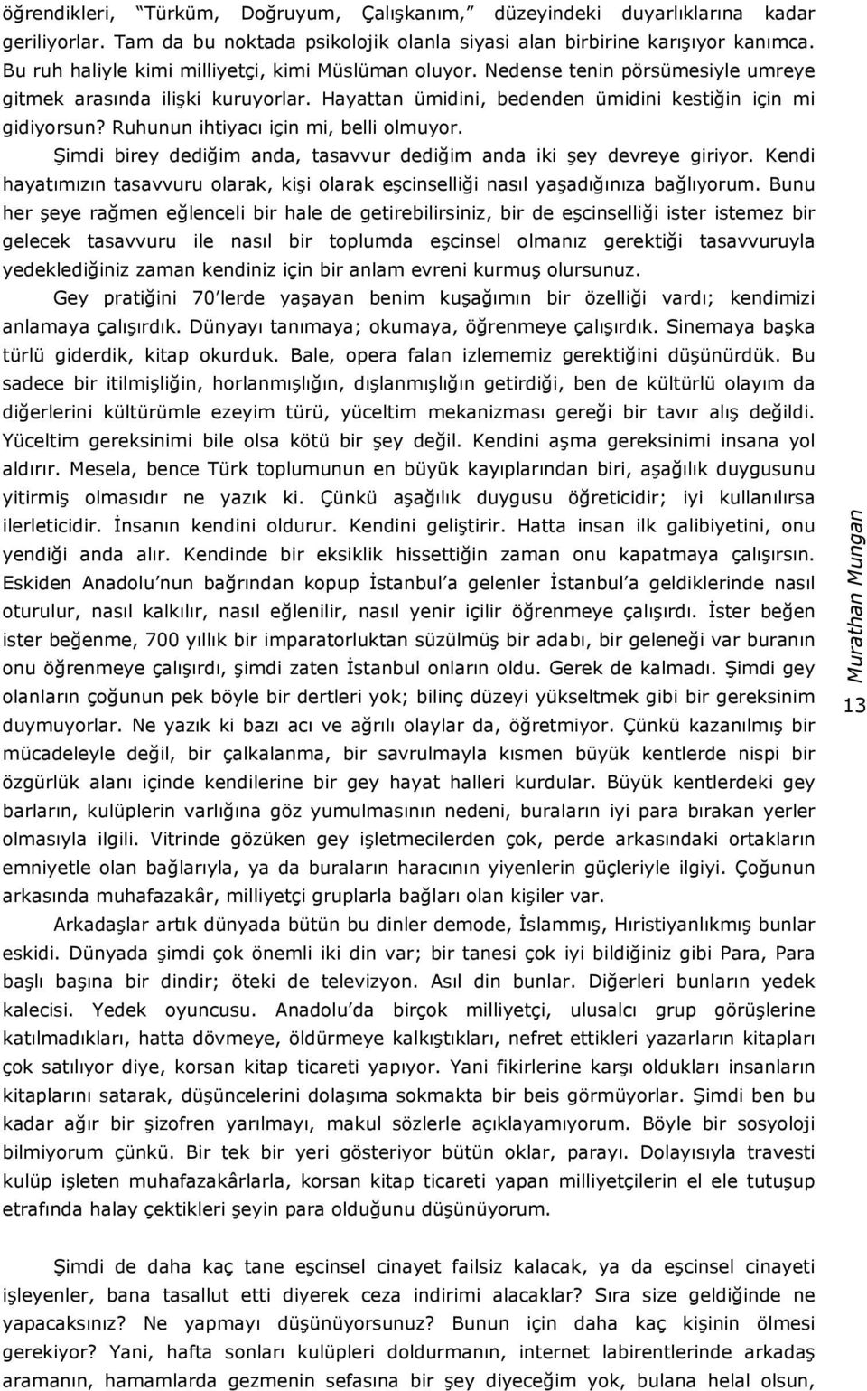 Ruhunun ihtiyacı için mi, belli olmuyor. Şimdi birey dediğim anda, tasavvur dediğim anda iki şey devreye giriyor.