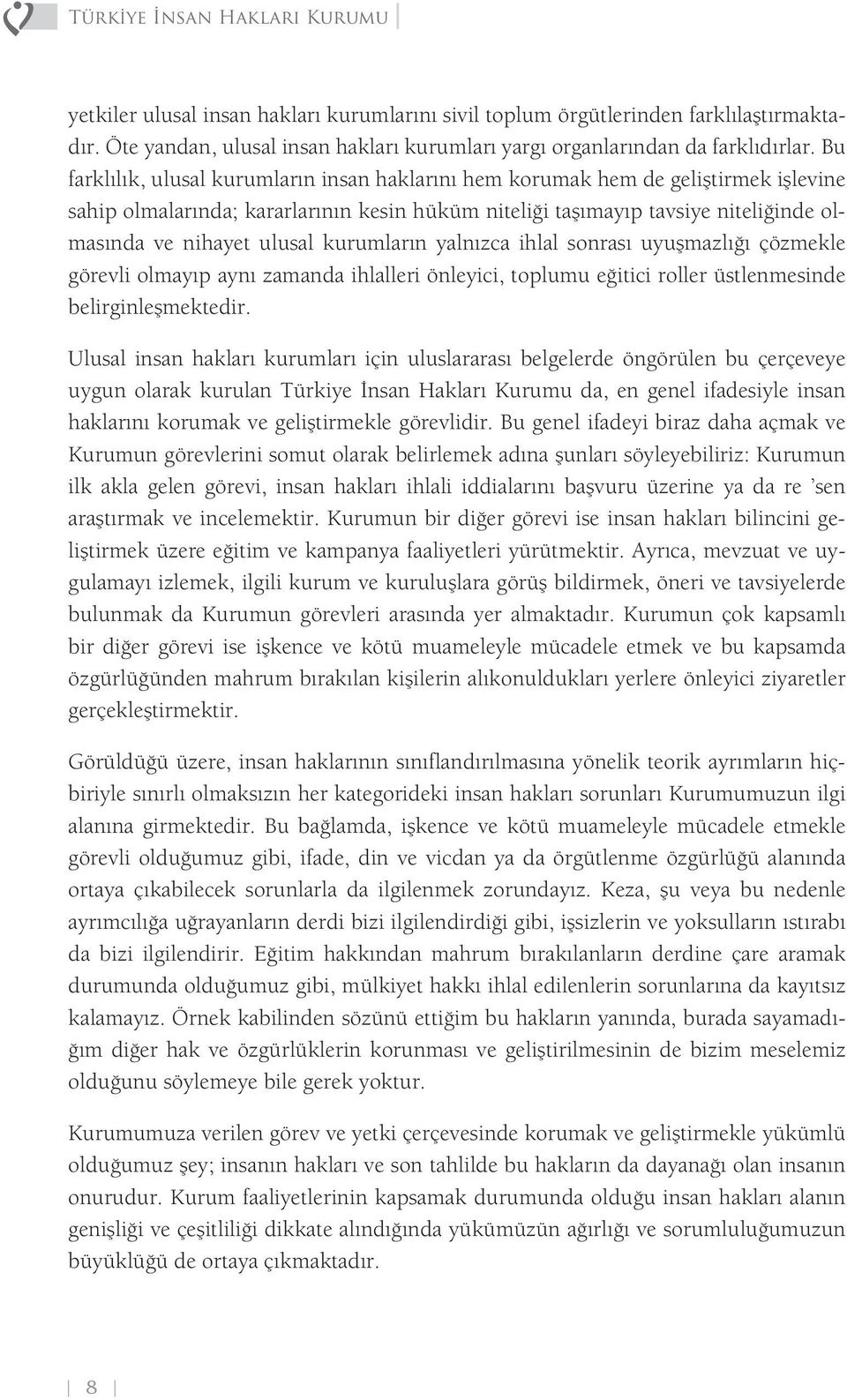 kurumların yalnızca ihlal sonrası uyuşmazlığı çözmekle görevli olmayıp aynı zamanda ihlalleri önleyici, toplumu eğitici roller üstlenmesinde belirginleşmektedir.