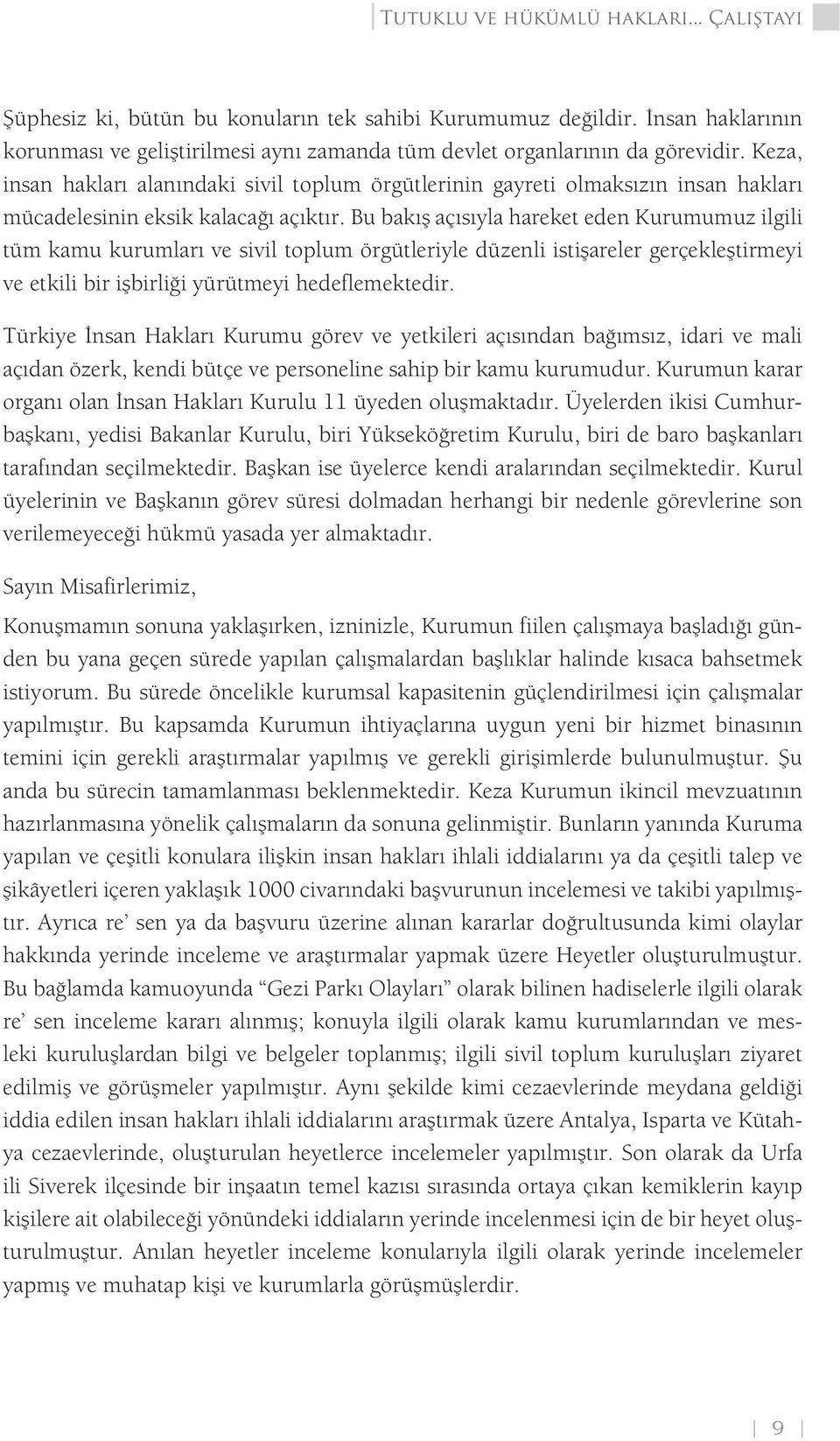 Bu bakış açısıyla hareket eden Kurumumuz ilgili tüm kamu kurumları ve sivil toplum örgütleriyle düzenli istişareler gerçekleştirmeyi ve etkili bir işbirliği yürütmeyi hedeflemektedir.