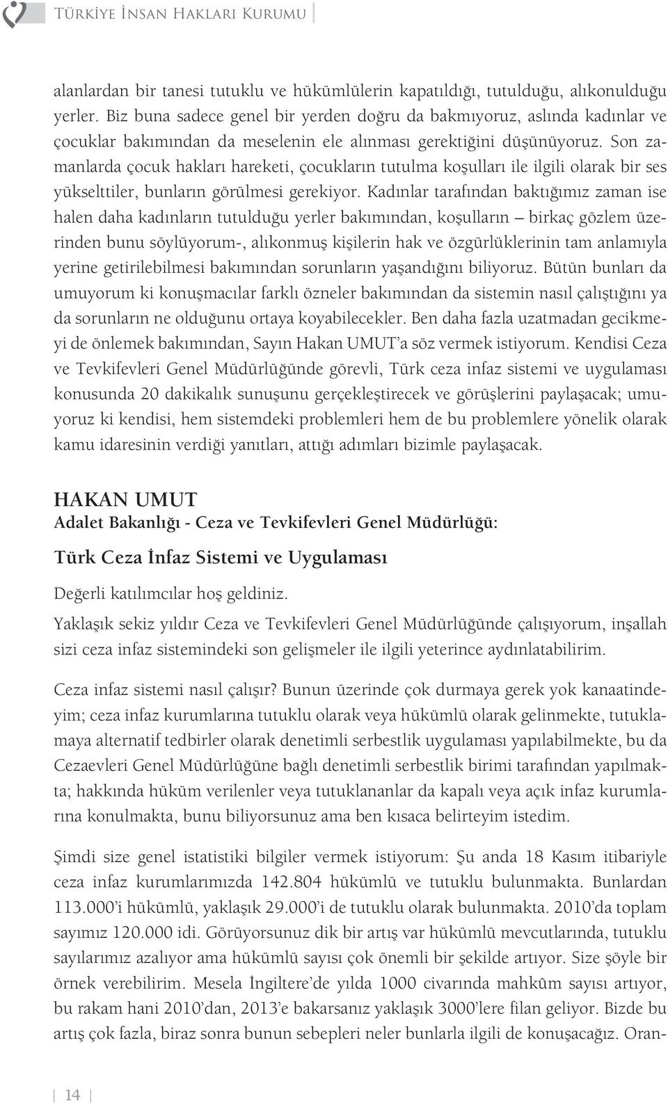 Son zamanlarda çocuk hakları hareketi, çocukların tutulma koşulları ile ilgili olarak bir ses yükselttiler, bunların görülmesi gerekiyor.