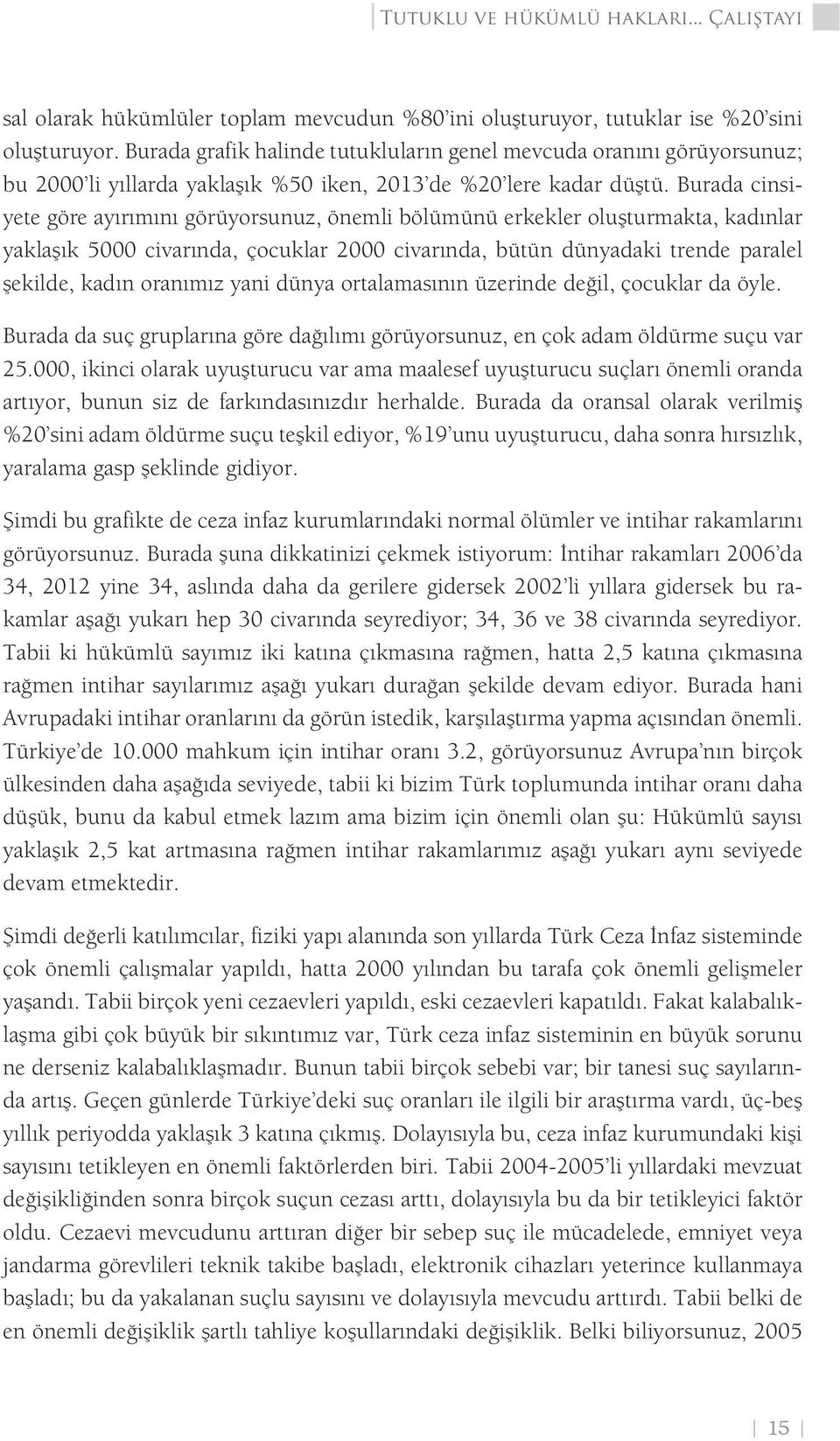 Burada cinsiyete göre ayırımını görüyorsunuz, önemli bölümünü erkekler oluşturmakta, kadınlar yaklaşık 5000 civarında, çocuklar 2000 civarında, bütün dünyadaki trende paralel şekilde, kadın oranımız