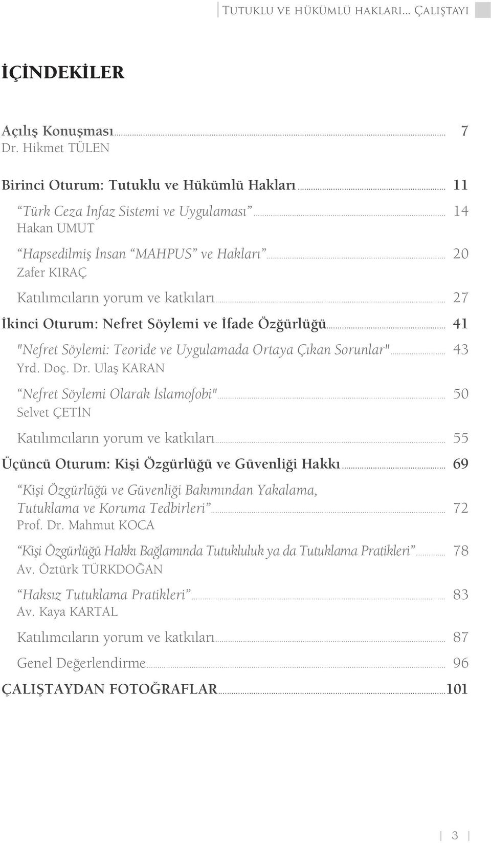 .. 41 "Nefret Söylemi: Teoride ve Uygulamada Ortaya Çıkan Sorunlar"... 43 Yrd. Doç. Dr. Ulaş KARAN Nefret Söylemi Olarak İslamofobi"... 50 Selvet ÇETİN Katılımcıların yorum ve katkıları.