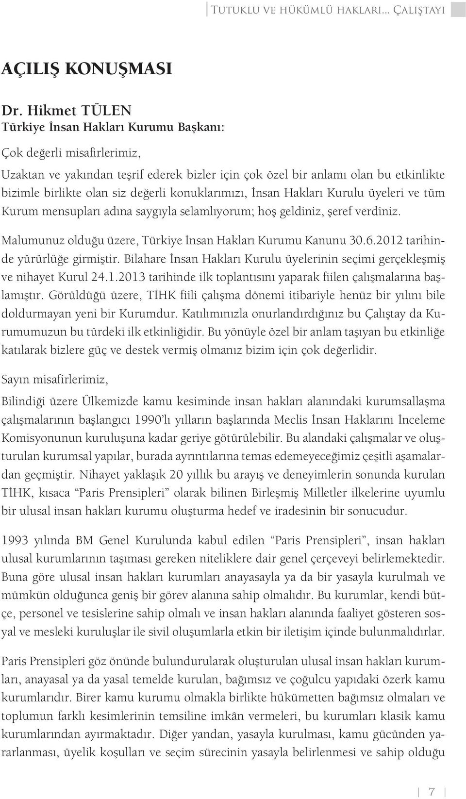 konuklarımızı, İnsan Hakları Kurulu üyeleri ve tüm Kurum mensupları adına saygıyla selamlıyorum; hoş geldiniz, şeref verdiniz. Malumunuz olduğu üzere, Türkiye İnsan Hakları Kurumu Kanunu 30.6.