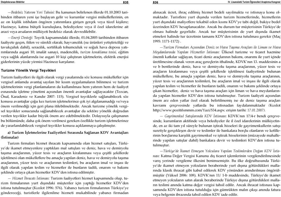 kuruluşlara, belediyelere veya il özel idarelerine ait arazi veya arsaların mülkiyeti bedelsiz olarak devredilebilir. Enerji Desteği: Teşvik kapsamındaki illerde, 01.04.