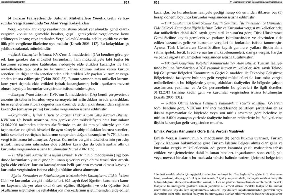 Vergi kolaylıklarında, adalet, eşitlik ve verimlilik gibi vergileme ilkelerine uyulmalıdır (Kıratlı 2006: 117). Bu kolaylıkları şu şekilde sıralamak mümkündür: İştirak Kazançları İstisnası: KVK nın 5.