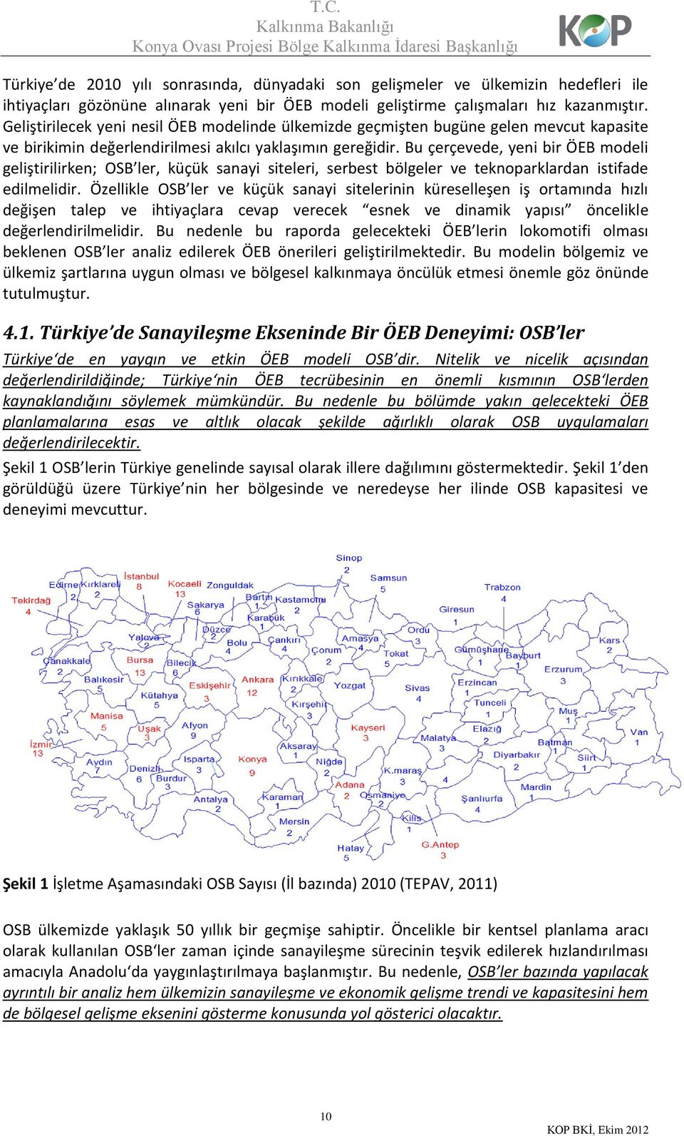 Bu çerçevede, yeni bir ÖEB modeli geliştirilirken; OSB ler, küçük sanayi siteleri, serbest bölgeler ve teknoparklardan istifade edilmelidir.