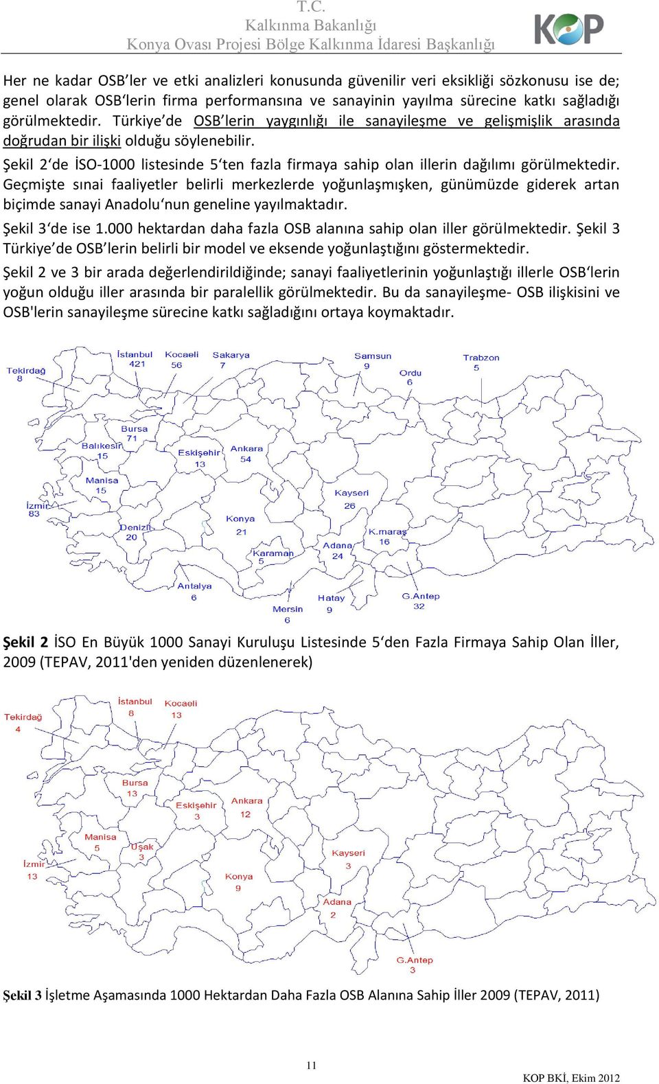 Şekil 2 de İSO-1000 listesinde 5 ten fazla firmaya sahip olan illerin dağılımı görülmektedir.