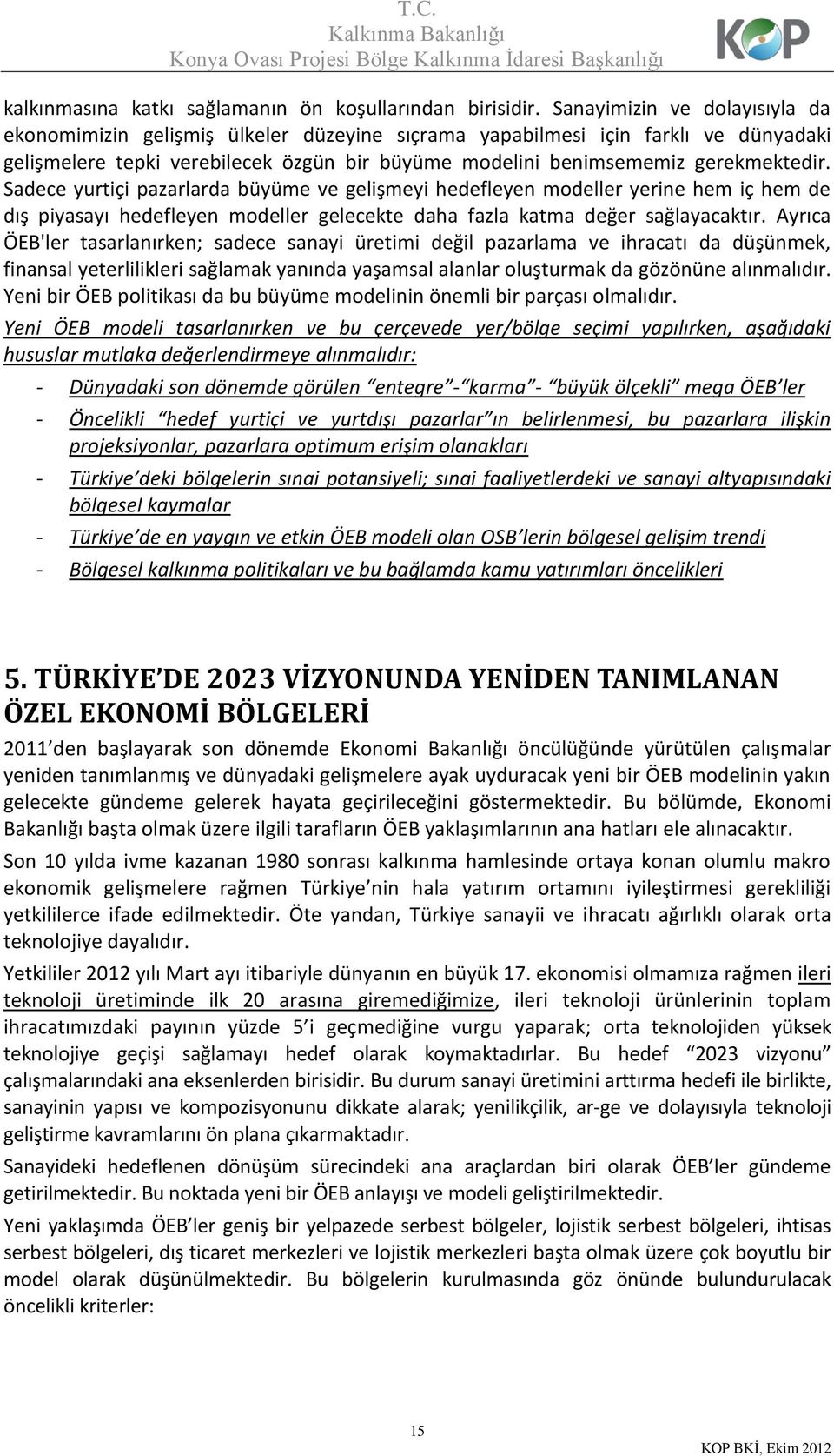 Sadece yurtiçi pazarlarda büyüme ve gelişmeyi hedefleyen modeller yerine hem iç hem de dış piyasayı hedefleyen modeller gelecekte daha fazla katma değer sağlayacaktır.