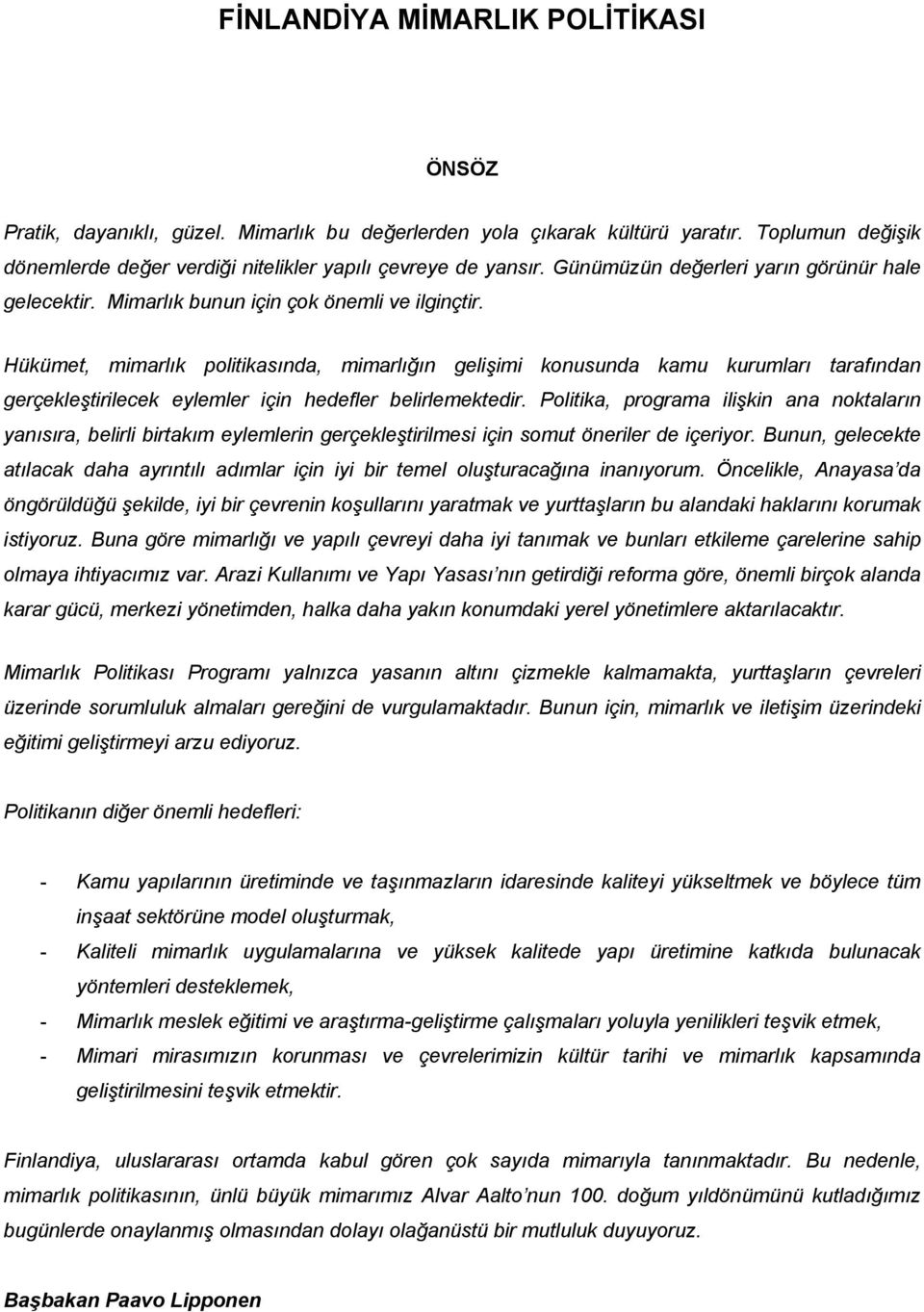 Hükümet, mimarlık politikasında, mimarlığın gelişimi konusunda kamu kurumları tarafından gerçekleştirilecek eylemler için hedefler belirlemektedir.