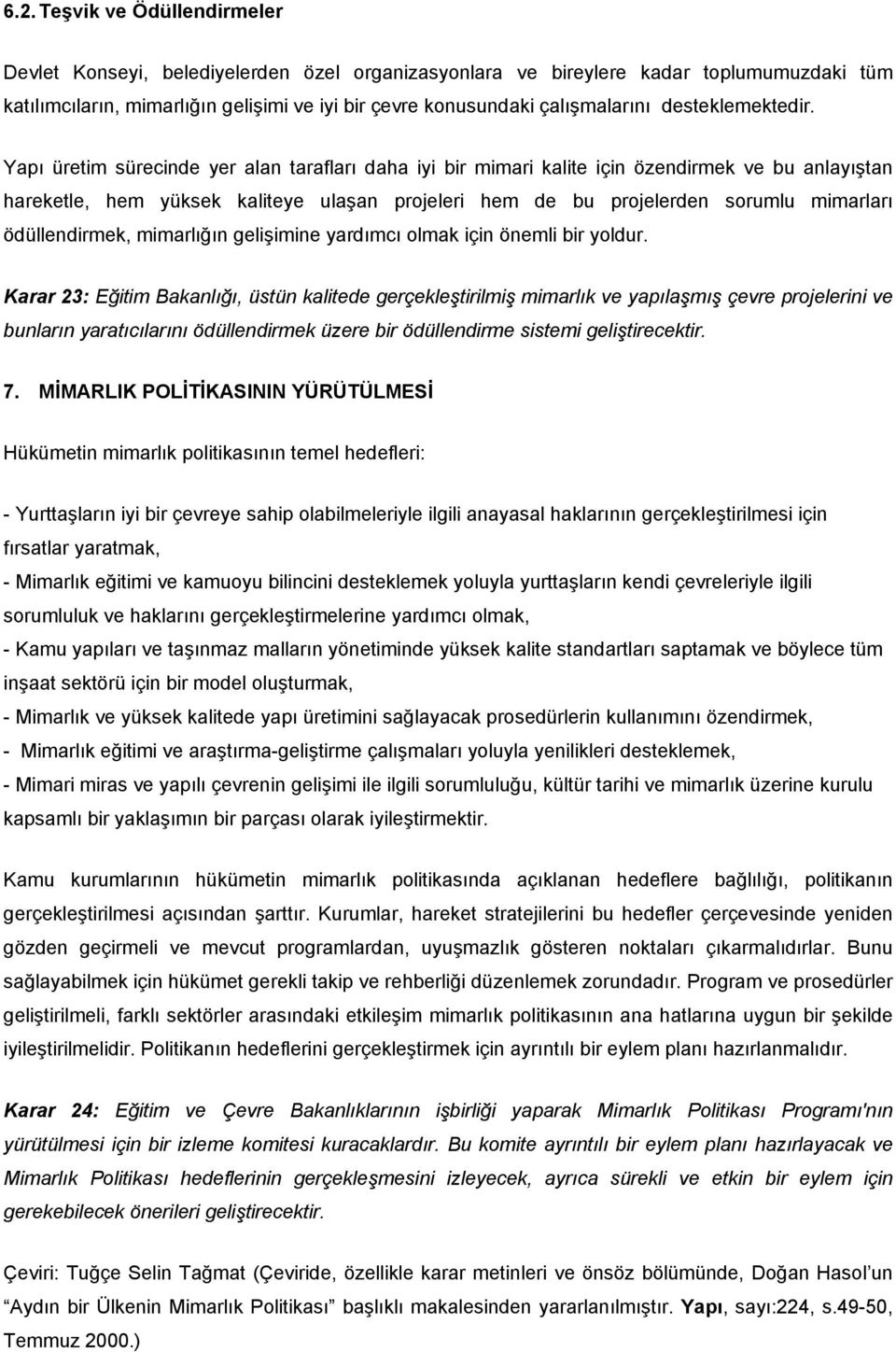 Yapı üretim sürecinde yer alan tarafları daha iyi bir mimari kalite için özendirmek ve bu anlayıştan hareketle, hem yüksek kaliteye ulaşan projeleri hem de bu projelerden sorumlu mimarları