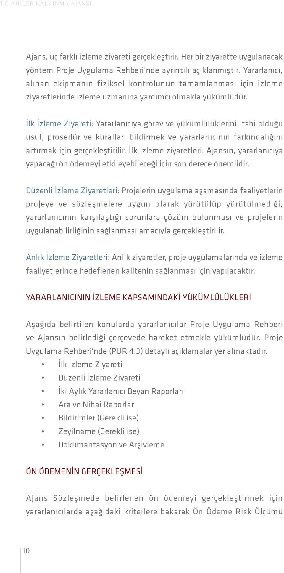 İlk İzleme Ziyareti: Yararlanıcıya görev ve yükümlülüklerini, tabi olduğu usul, prosedür ve kuralları bildirmek ve yararlanıcının farkındalığını artırmak için gerçekleştirilir.