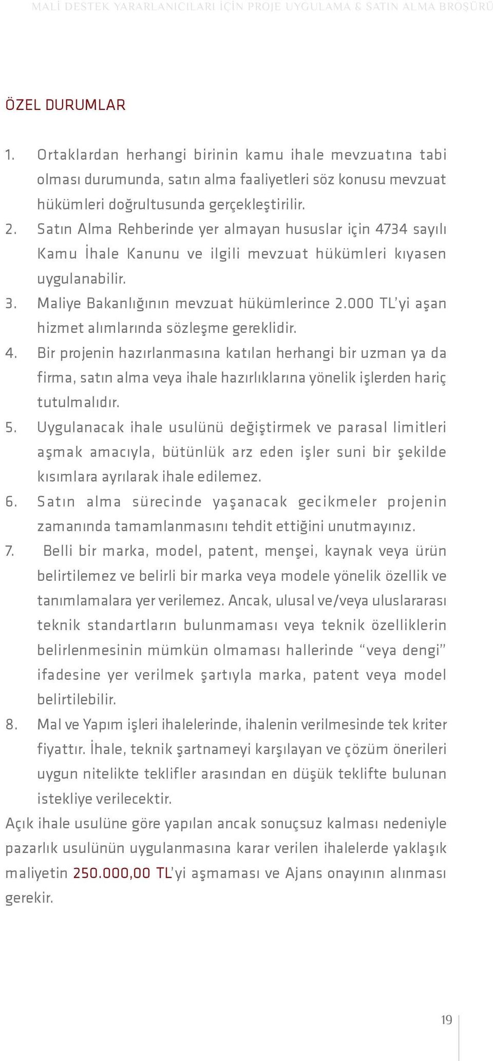 Satın Alma Rehberinde yer almayan hususlar için 4734 sayılı Kamu İhale Kanunu ve ilgili mevzuat hükümleri kıyasen uygulanabilir. 3. Maliye Bakanlığının mevzuat hükümlerince 2.