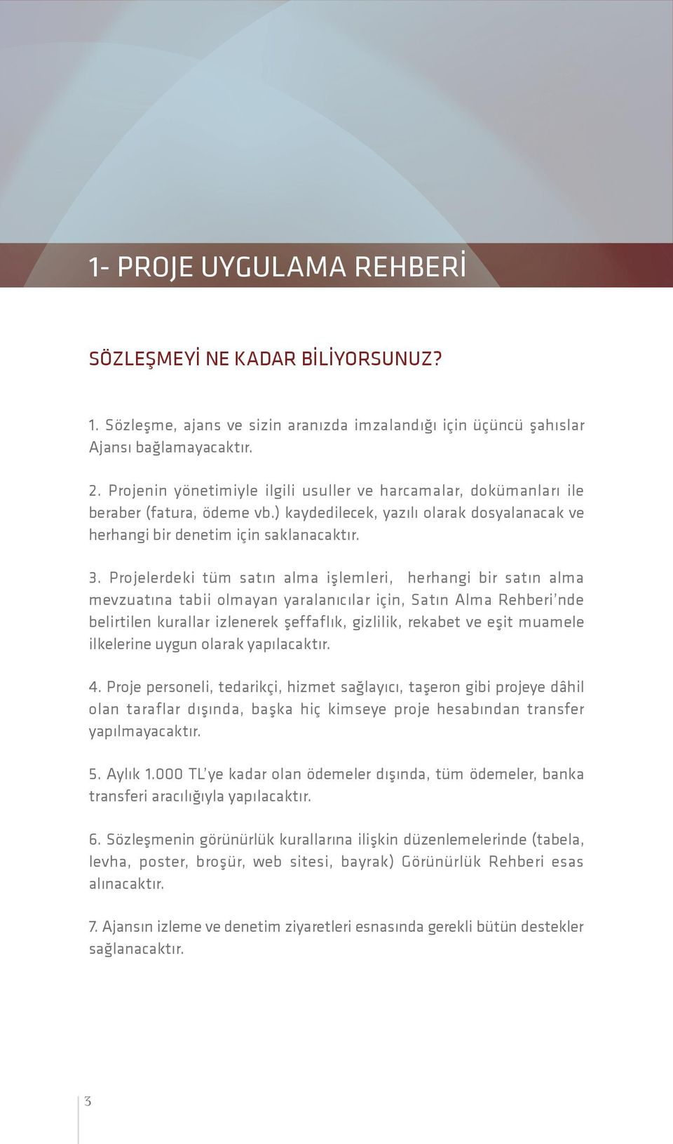 Projelerdeki tüm satın alma işlemleri, herhangi bir satın alma mevzuatına tabii olmayan yaralanıcılar için, Satın Alma Rehberi nde belirtilen kurallar izlenerek şeffaflık, gizlilik, rekabet ve eşit