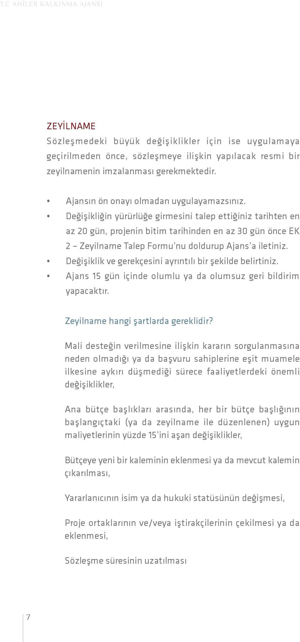 Değişikliğin yürürlüğe girmesini talep ettiğiniz tarihten en az 20 gün, projenin bitim tarihinden en az 30 gün önce EK 2 Zeyilname Talep Formu nu doldurup Ajans a iletiniz.