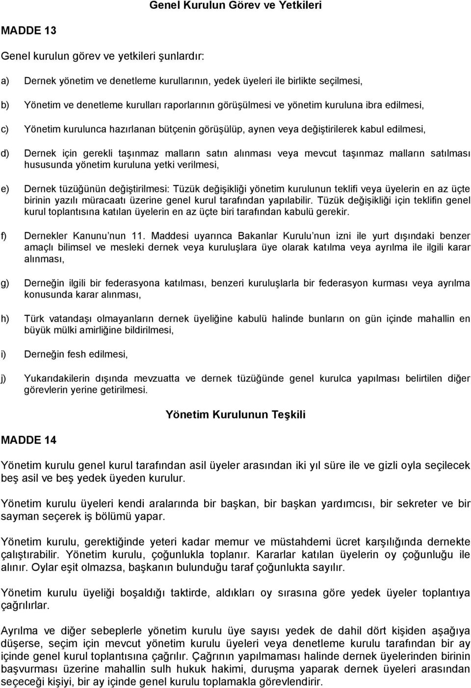 malların satın alınması veya mevcut taşınmaz malların satılması hususunda yönetim kuruluna yetki verilmesi, e) Dernek tüzüğünün değiştirilmesi: Tüzük değişikliği yönetim kurulunun teklifi veya