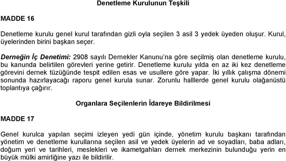 Denetleme kurulu yılda en az iki kez denetleme görevini dernek tüzüğünde tespit edilen esas ve usullere göre yapar. İki yıllık çalışma dönemi sonunda hazırlayacağı raporu genel kurula sunar.