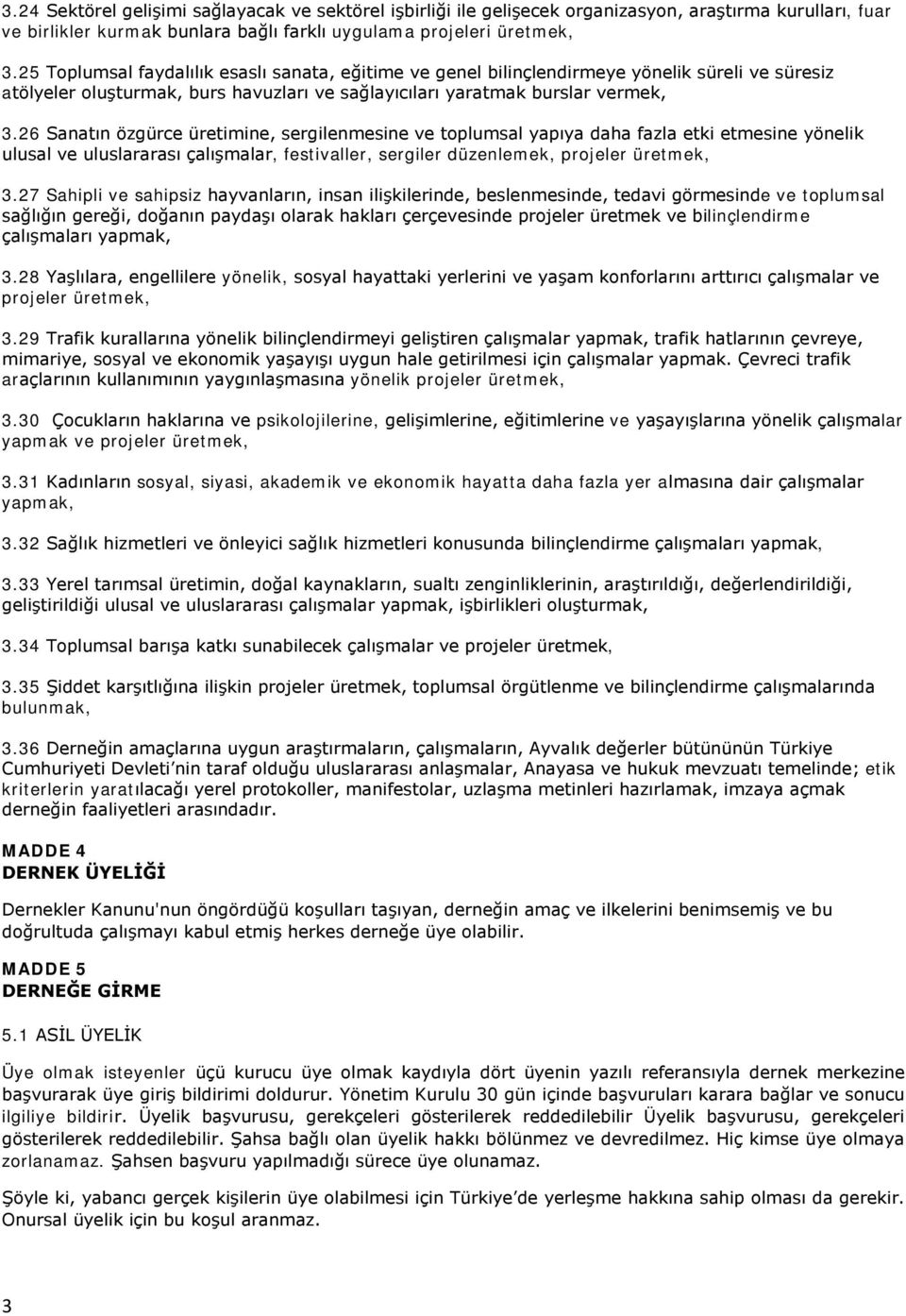 26 Sanatın özgürce üretimine, sergilenmesine ve toplumsal yapıya daha fazla etki etmesine yönelik ulusal ve uluslararası çalışmalar, festivaller, sergiler düzenlemek, projeler üretmek, 3.