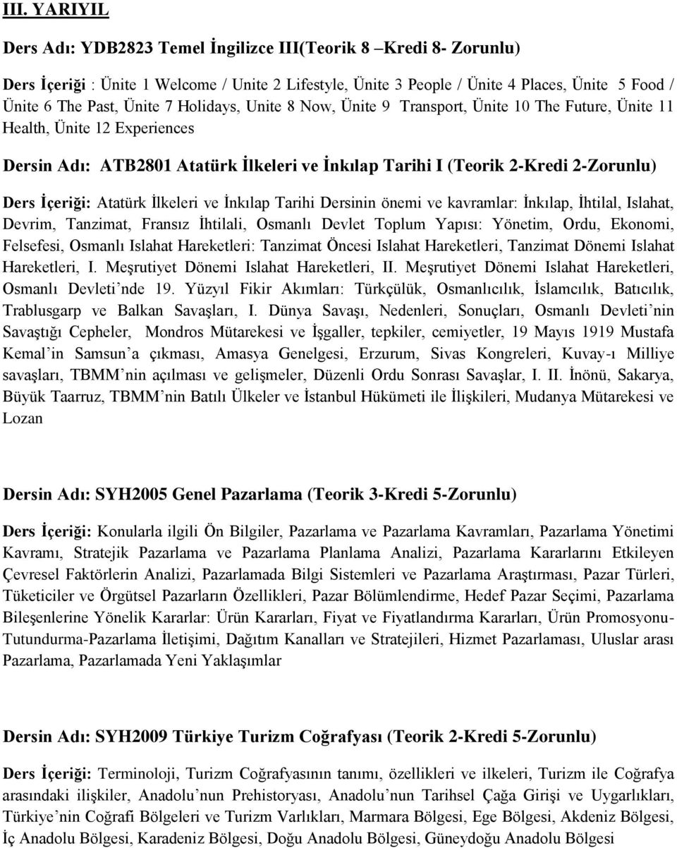 Ġçeriği: Atatürk İlkeleri ve İnkılap Tarihi Dersinin önemi ve kavramlar: İnkılap, İhtilal, Islahat, Devrim, Tanzimat, Fransız İhtilali, Osmanlı Devlet Toplum Yapısı: Yönetim, Ordu, Ekonomi,