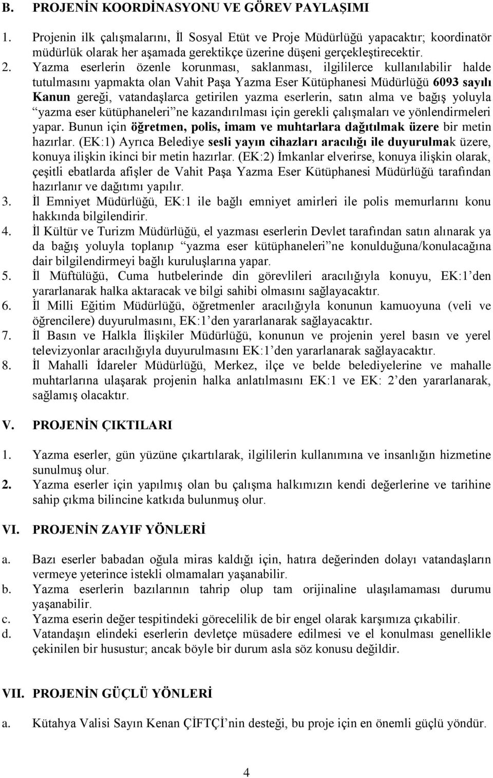 Yazma eserlerin özenle korunması, saklanması, ilgililerce kullanılabilir halde tutulmasını yapmakta olan Vahit Paşa Yazma Eser Kütüphanesi Müdürlüğü 6093 sayılı Kanun gereği, vatandaşlarca getirilen