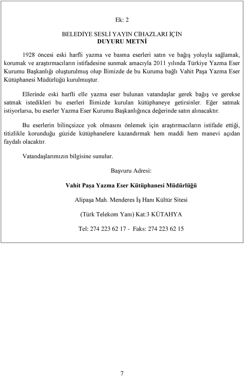 Ellerinde eski harfli elle yazma eser bulunan vatandaşlar gerek bağış ve gerekse satmak istedikleri bu eserleri İlimizde kurulan kütüphaneye getirsinler.