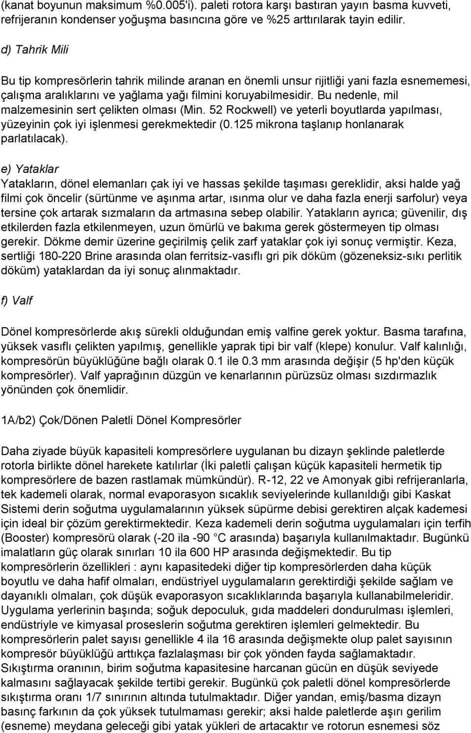 Bu nedenle, mil malzemesinin sert çelikten olması (Min. 52 Rockwell) ve yeterli boyutlarda yapılması, yüzeyinin çok iyi işlenmesi gerekmektedir (0.125 mikrona taşlanıp honlanarak parlatılacak).