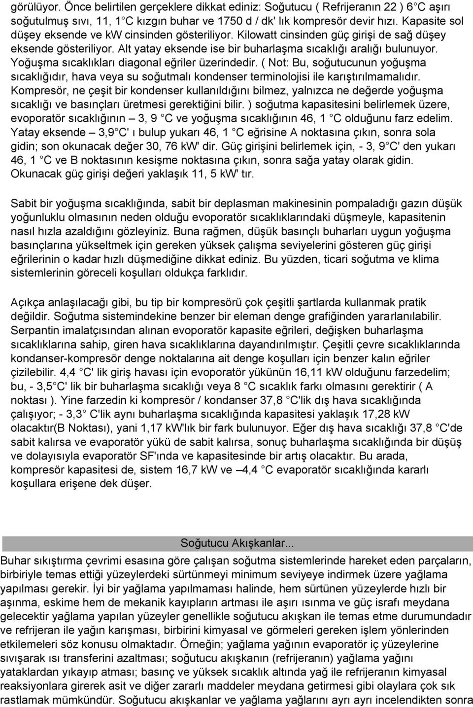 Yoğuşma sıcaklıkları diagonal eğriler üzerindedir. ( Not: Bu, soğutucunun yoğuşma sıcaklığıdır, hava veya su soğutmalı kondenser terminolojisi ile karıştırılmamalıdır.