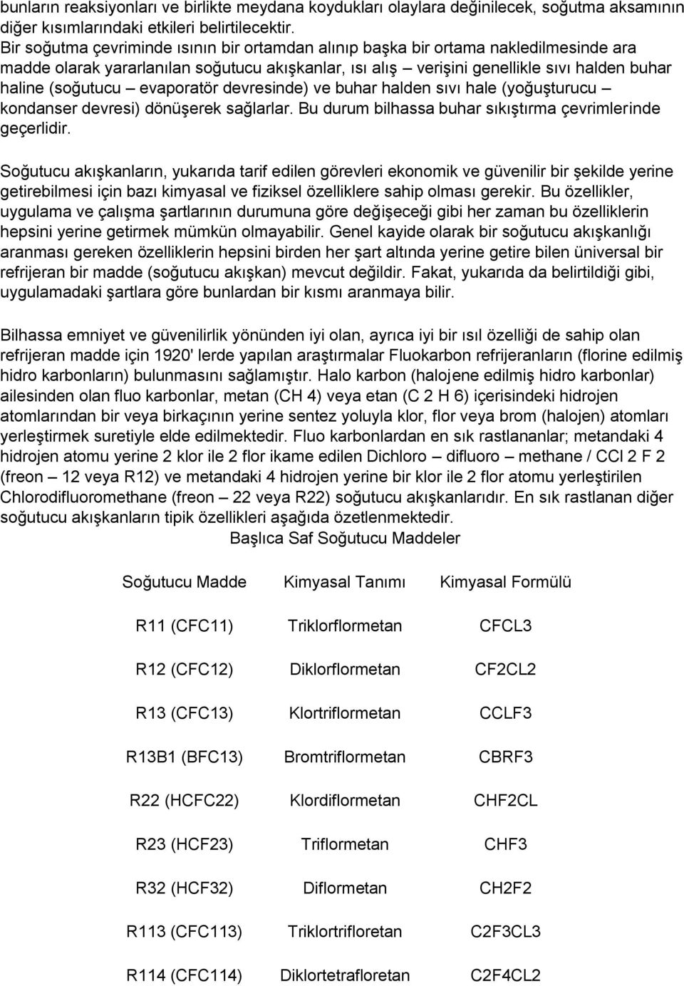 (soğutucu evaporatör devresinde) ve buhar halden sıvı hale (yoğuşturucu kondanser devresi) dönüşerek sağlarlar. Bu durum bilhassa buhar sıkıştırma çevrimlerinde geçerlidir.