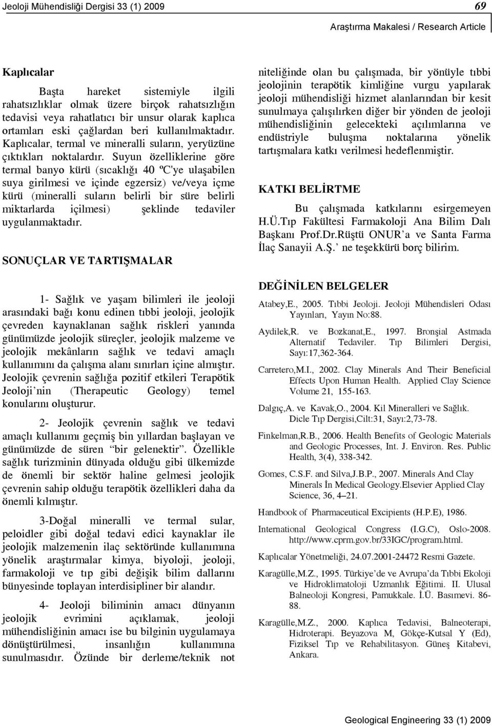 Suyun özelliklerine göre termal banyo kürü (sıcaklığı 40 ºC'ye ulaşabilen suya girilmesi ve içinde egzersiz) ve/veya içme kürü (mineralli suların belirli bir süre belirli miktarlarda içilmesi)