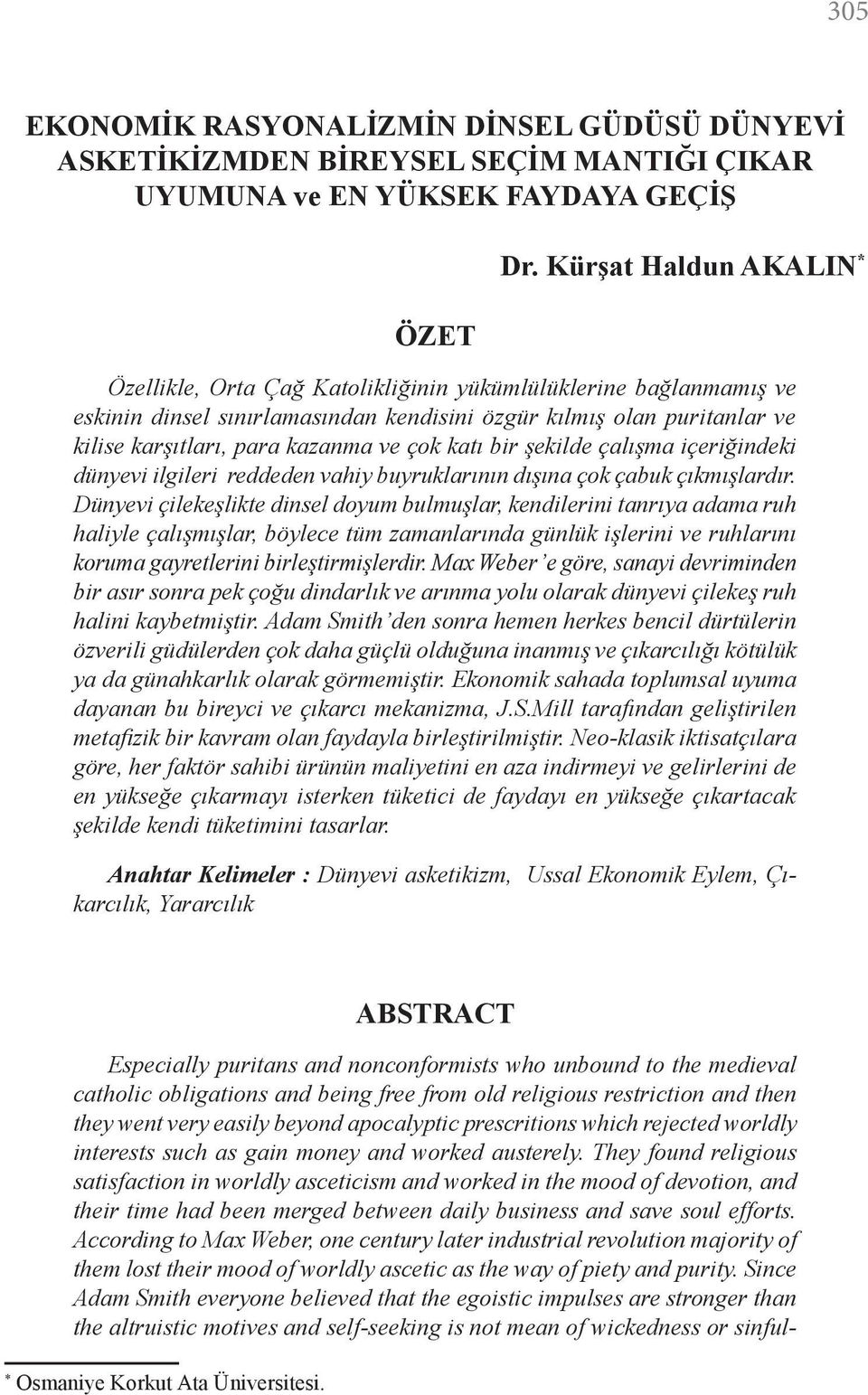 çok katı bir şekilde çalışma içeriğindeki dünyevi ilgileri reddeden vahiy buyruklarının dışına çok çabuk çıkmışlardır.