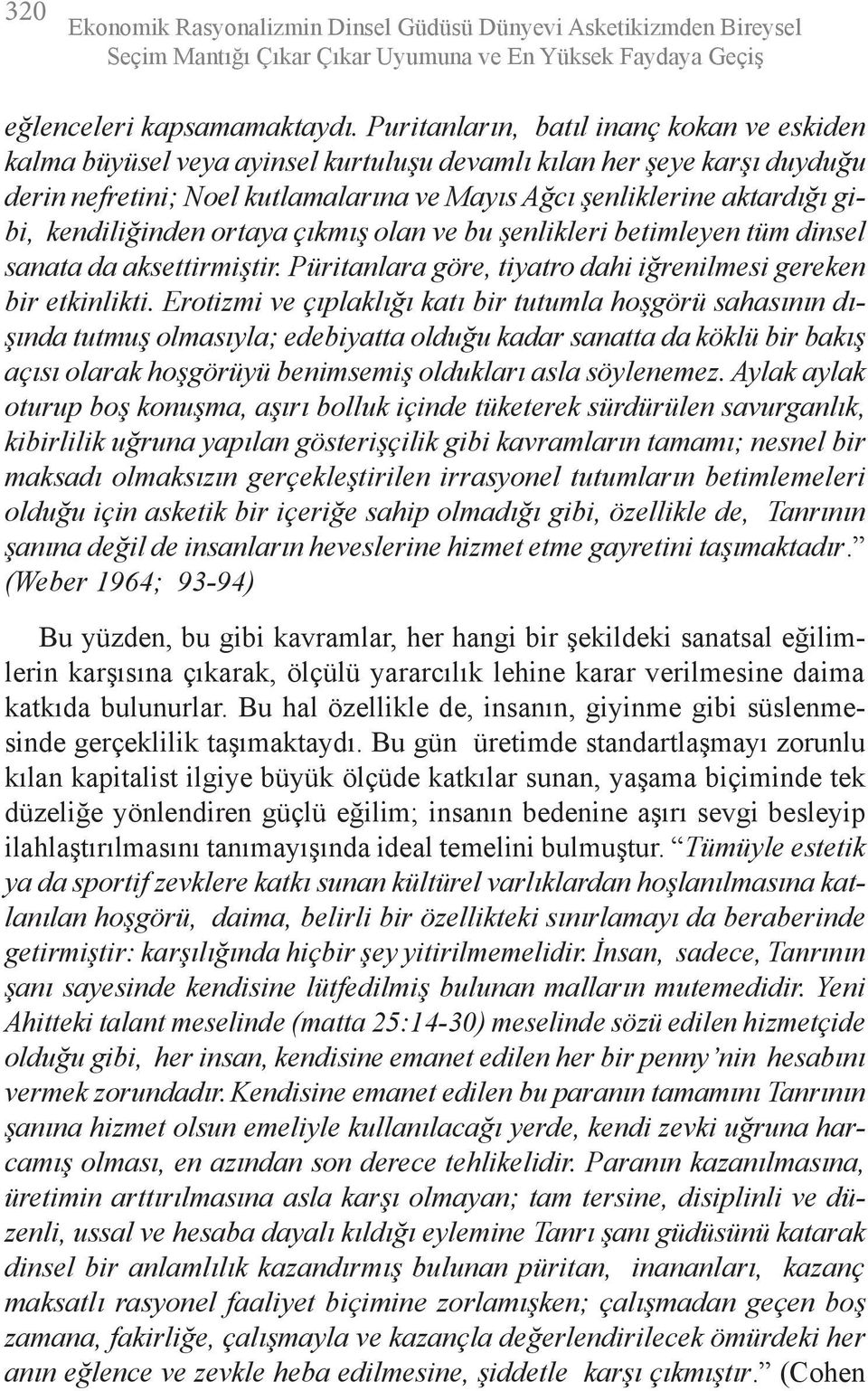 kendiliğinden ortaya çıkmış olan ve bu şenlikleri betimleyen tüm dinsel sanata da aksettirmiştir. Püritanlara göre, tiyatro dahi iğrenilmesi gereken bir etkinlikti.