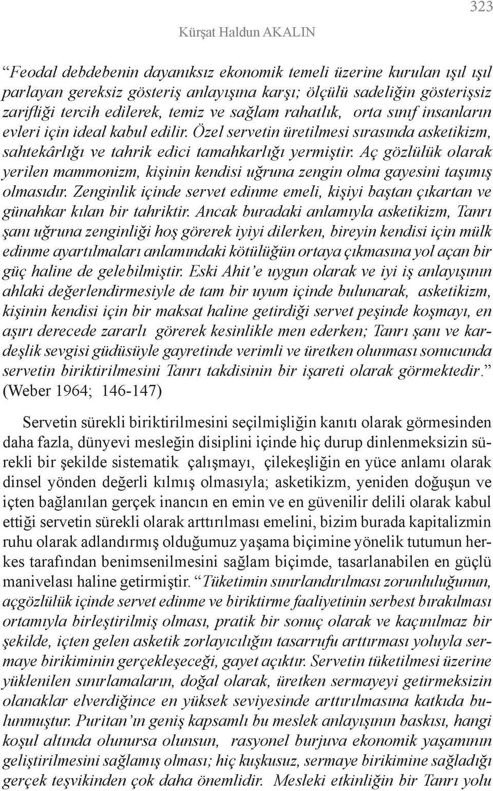 Aç gözlülük olarak yerilen mammonizm, kişinin kendisi uğruna zengin olma gayesini taşımış olmasıdır. Zenginlik içinde servet edinme emeli, kişiyi baştan çıkartan ve günahkar kılan bir tahriktir.