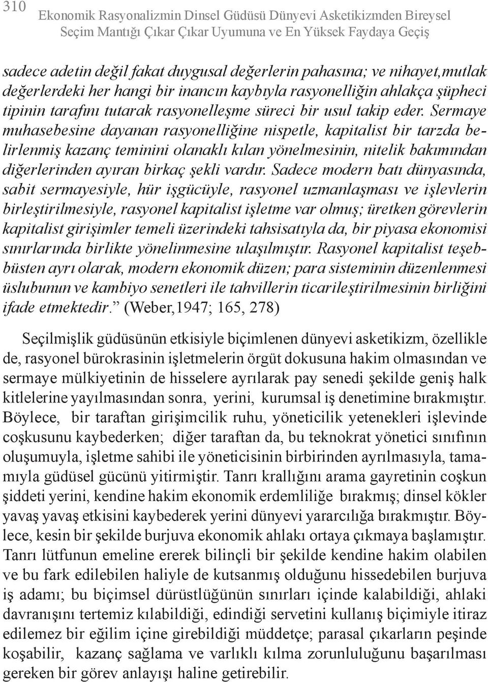 Sermaye muhasebesine dayanan rasyonelliğine nispetle, kapitalist bir tarzda belirlenmiş kazanç teminini olanaklı kılan yönelmesinin, nitelik bakımından diğerlerinden ayıran birkaç şekli vardır.