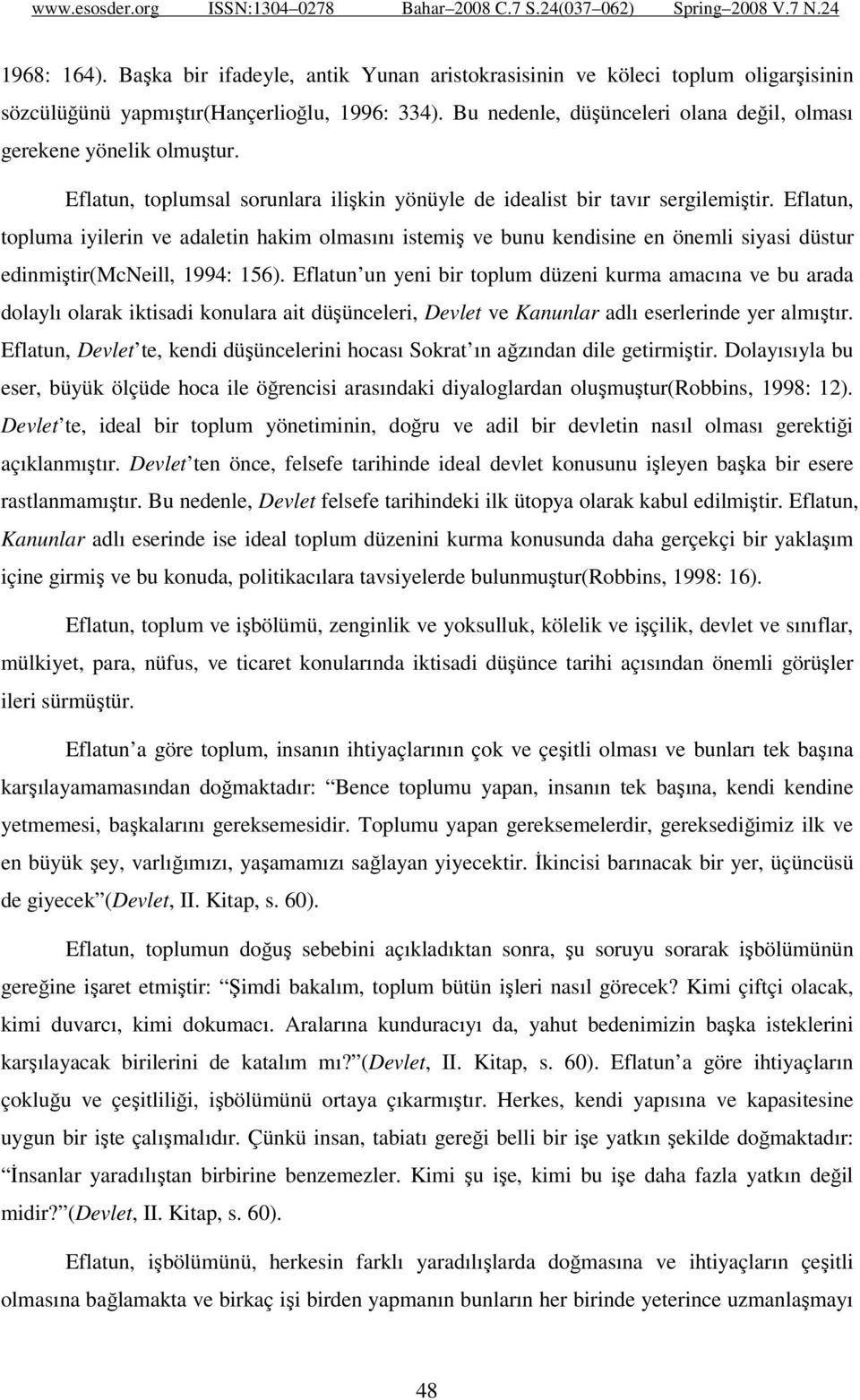 Eflatun, topluma iyilerin ve adaletin hakim olmasını istemiş ve bunu kendisine en önemli siyasi düstur edinmiştir(mcneill, 1994: 156).