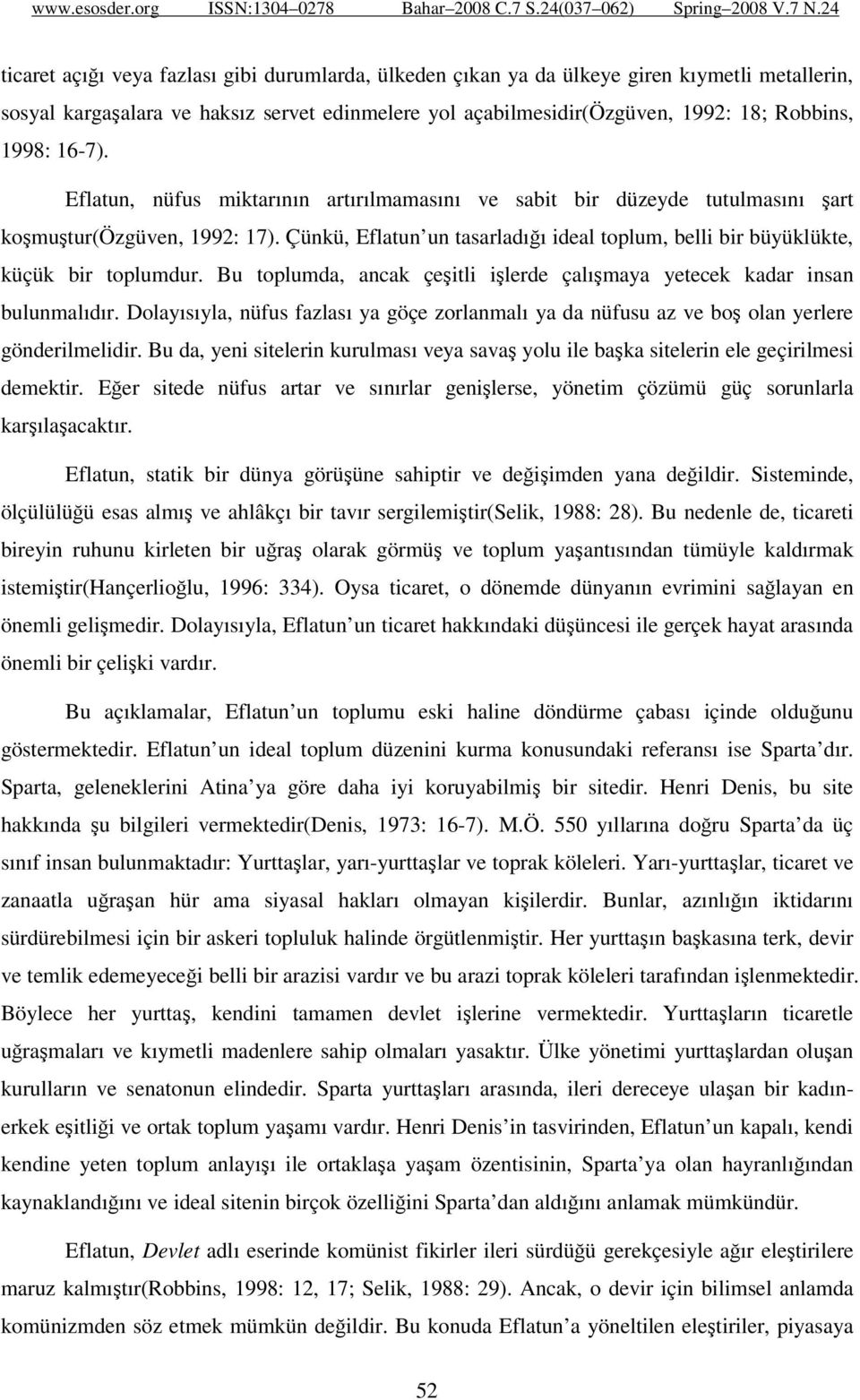 Çünkü, Eflatun un tasarladığı ideal toplum, belli bir büyüklükte, küçük bir toplumdur. Bu toplumda, ancak çeşitli işlerde çalışmaya yetecek kadar insan bulunmalıdır.