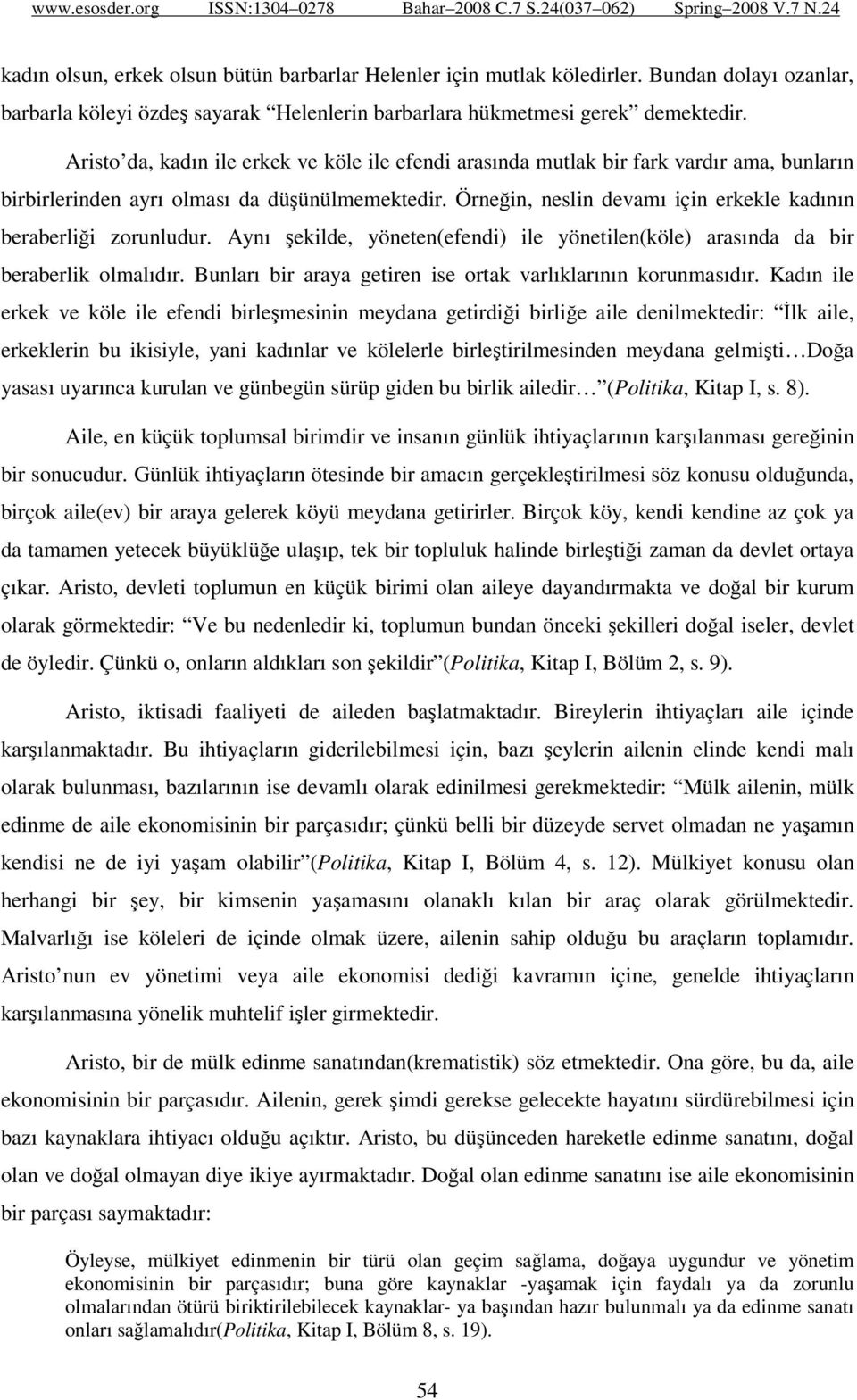 Örneğin, neslin devamı için erkekle kadının beraberliği zorunludur. Aynı şekilde, yöneten(efendi) ile yönetilen(köle) arasında da bir beraberlik olmalıdır.