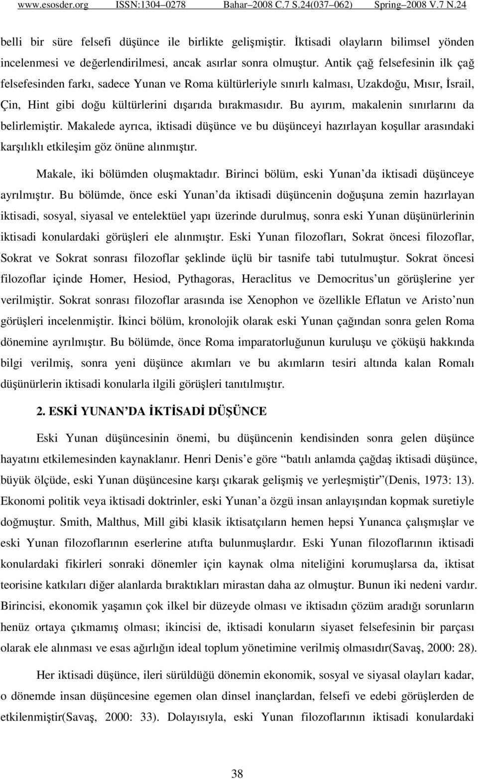 Bu ayırım, makalenin sınırlarını da belirlemiştir. Makalede ayrıca, iktisadi düşünce ve bu düşünceyi hazırlayan koşullar arasındaki karşılıklı etkileşim göz önüne alınmıştır.