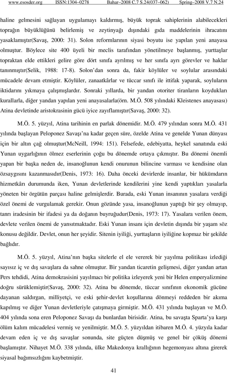 Böylece site 400 üyeli bir meclis tarafından yönetilmeye başlanmış, yurttaşlar topraktan elde ettikleri gelire göre dört sınıfa ayrılmış ve her sınıfa ayrı görevler ve haklar tanınmıştır(selik, 1988: