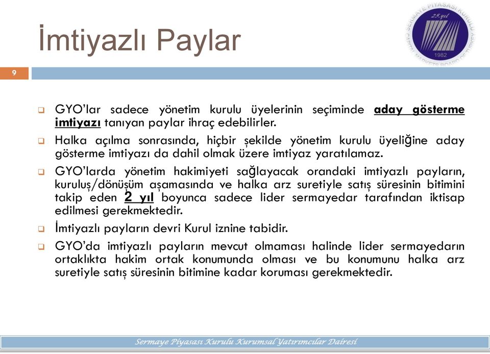 GYO larda yönetim hakimiyeti sağlayacak randaki imtiyazlı payların, kuruluş/dönüşüm aşamasında ve halka arz suretiyle satış süresinin bitimini takip eden 2 yıl byunca sadece lider