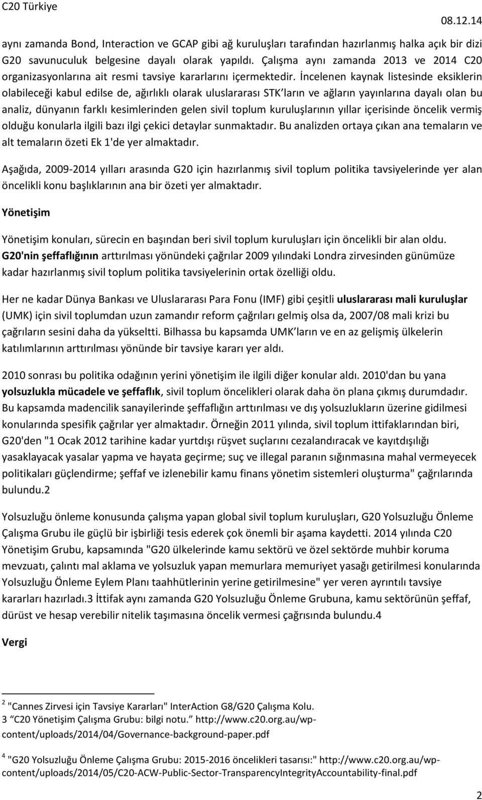 İncelenen kaynak listesinde eksiklerin olabileceği kabul edilse de, ağırlıklı olarak uluslararası STK ların ve ağların yayınlarına dayalı olan bu analiz, dünyanın farklı kesimlerinden gelen sivil