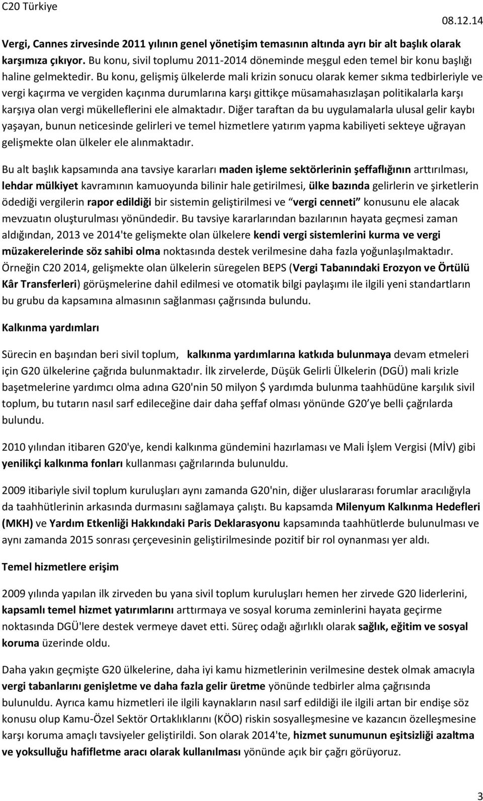 Bu konu, gelişmiş ülkelerde mali krizin sonucu olarak kemer sıkma tedbirleriyle ve vergi kaçırma ve vergiden kaçınma durumlarına karşı gittikçe müsamahasızlaşan politikalarla karşı karşıya olan vergi