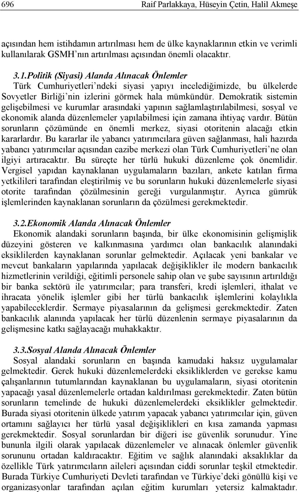 Demokratik sistemin gelişebilmesi ve kurumlar arasındaki yapının sağlamlaştırılabilmesi, sosyal ve ekonomik alanda düzenlemeler yapılabilmesi için zamana ihtiyaç vardır.